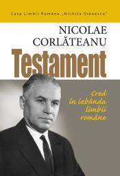 Nicolae Corlăteanu. <i>Testament. Cred în izbânda limbii române</i>